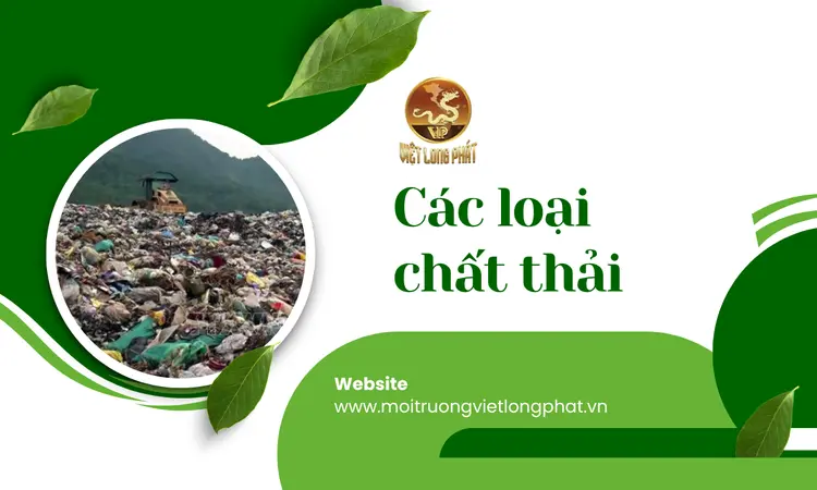 Các Loại Chất Thải: Phân Loại, Tác Động và Giải Pháp Xử Lý Hiệu Quả tại việt long phát