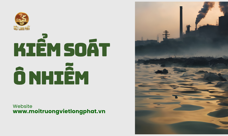Kiểm Soát Ô Nhiễm: Tầm Quan Trọng và Giải Pháp Bảo Vệ Môi Trường tại việt long phát