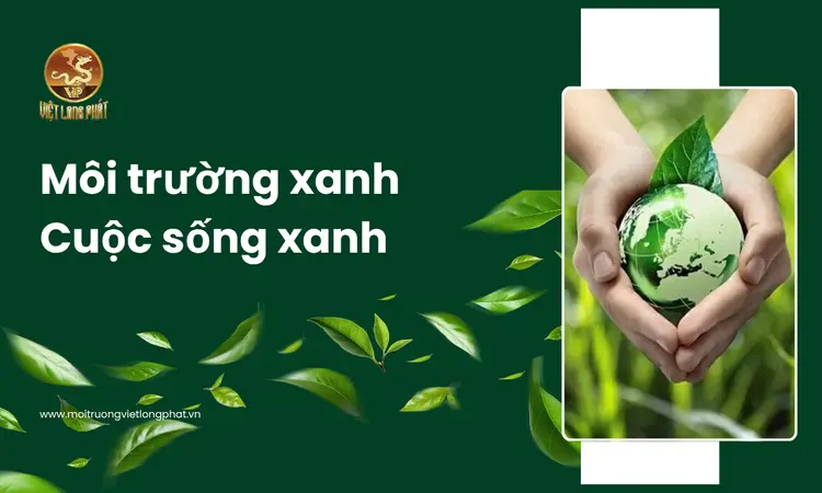 Môi Trường Xanh – Cuộc Sống Xanh: Con Đường Hướng Tới Tương Lai Bền Vững tại việt long phát