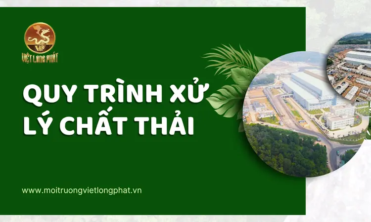 Quy Trình Xử Lý Chất Thải: Giải Pháp Bảo Vệ Môi Trường Và Sức Khỏe Con Người tại việt long phát
