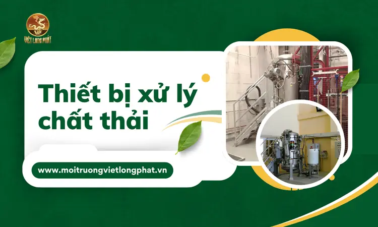 Thiết Bị Xử Lý Chất Thải: Giải Pháp Tiên Tiến Cho Môi Trường Sạch tại việt long phát