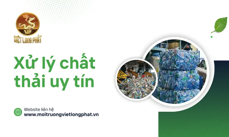 Xử Lý Chất Thải Uy Tín: Giải Pháp Tối Ưu Cho Môi Trường Và Doanh Nghiệp tại việt long phát
